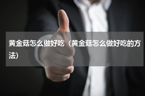 黄金菇怎么做好吃（黄金菇怎么做好吃的方法）