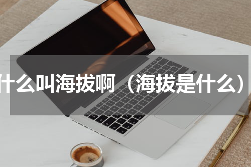 什么叫海拔啊（海拔是什么）