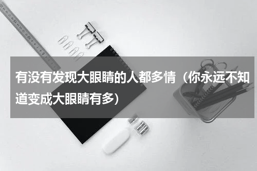有没有发现大眼睛的人都多情（你永远不知道变成大眼睛有多）