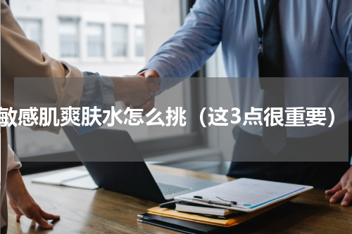 敏感肌爽肤水怎么挑（这3点很重要）