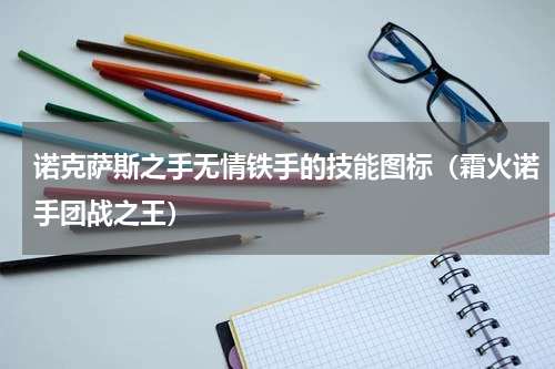 诺克萨斯之手无情铁手的技能图标（霜火诺手团战之王）