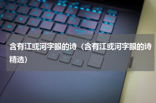 含有江或河字眼的诗（含有江或河字眼的诗精选）