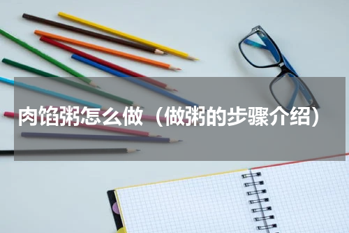 肉馅粥怎么做（做粥的步骤介绍）