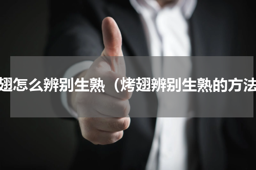 烤翅怎么辨别生熟（烤翅辨别生熟的方法）