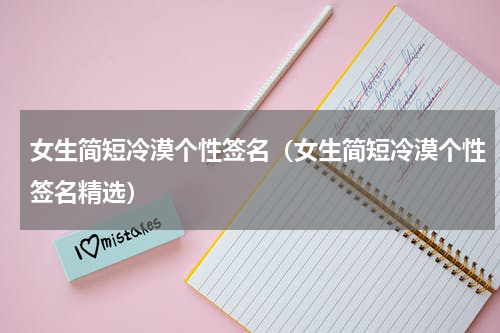 女生简短冷漠个性签名（女生简短冷漠个性签名精选）