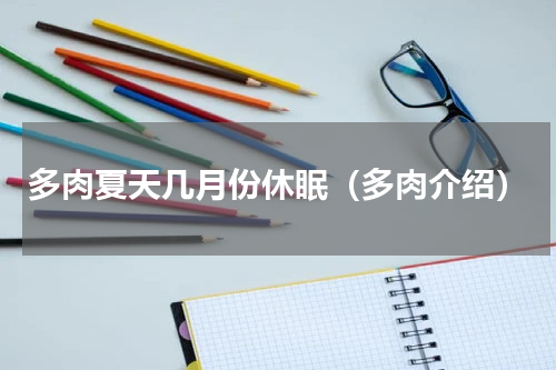 多肉夏天几月份休眠（多肉介绍）