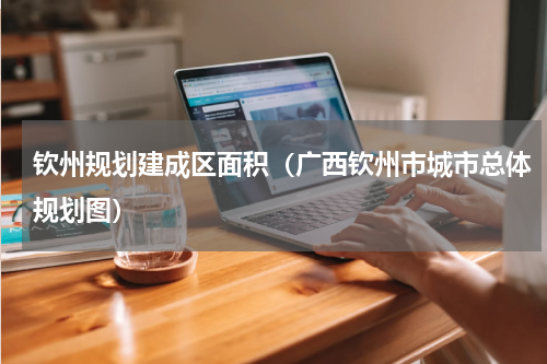 钦州规划建成区面积（广西钦州市城市总体规划图）