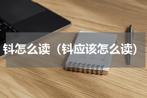 钭怎么读（钭应该怎么读）