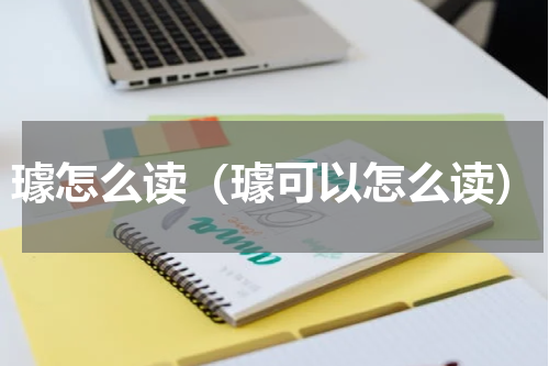 璩怎么读（璩可以怎么读）