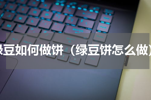绿豆如何做饼（绿豆饼怎么做）