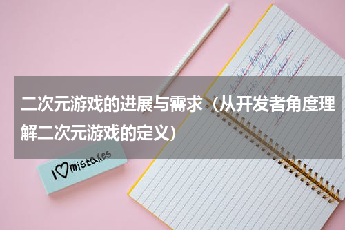 二次元游戏的进展与需求（从开发者角度理解二次元游戏的定义）