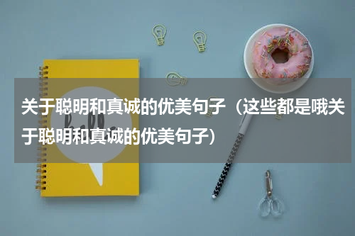 关于聪明和真诚的优美句子（这些都是哦关于聪明和真诚的优美句子）