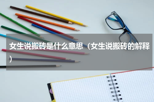 女生说搬砖是什么意思（女生说搬砖的解释）