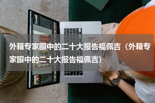 外籍专家眼中的二十大报告福佩吉（外籍专家眼中的二十大报告福佩吉）