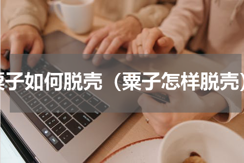粟子如何脱壳（粟子怎样脱壳）