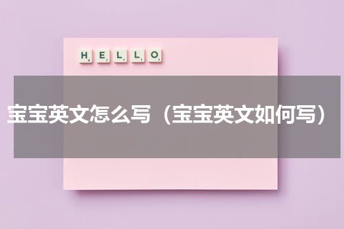 宝宝英文怎么写（宝宝英文如何写）
