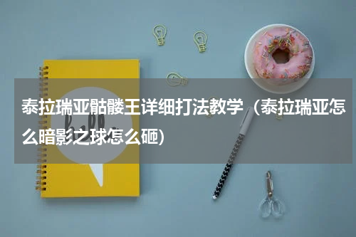泰拉瑞亚骷髅王详细打法教学（泰拉瑞亚怎么暗影之球怎么砸）