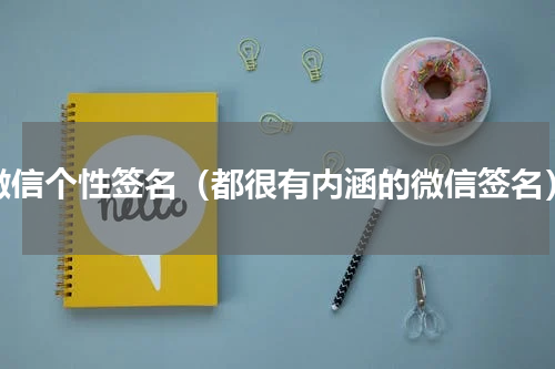 微信个性签名（都很有内涵的微信签名）
