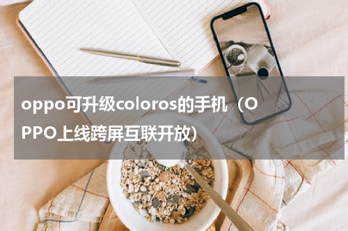 oppo可升级coloros的手机（OPPO上线跨屏互联开放）