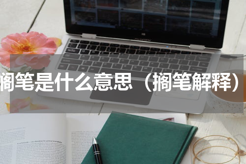 搁笔是什么意思（搁笔解释）
