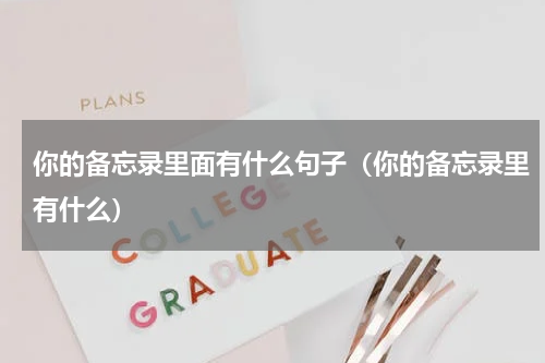 你的备忘录里面有什么句子（你的备忘录里有什么）