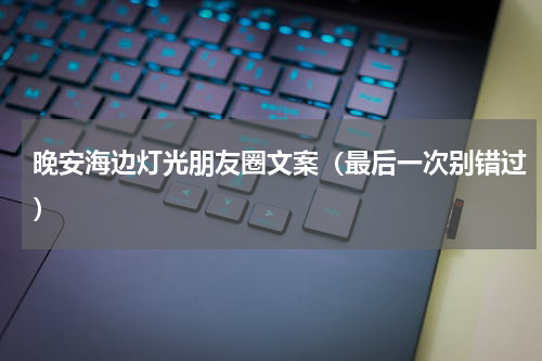 晚安海边灯光朋友圈文案（最后一次别错过）