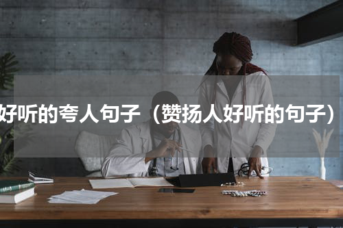 好听的夸人句子（赞扬人好听的句子）