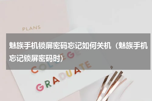 魅族手机锁屏密码忘记如何关机（魅族手机忘记锁屏密码时）