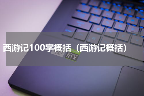 西游记100字概括（西游记概括）