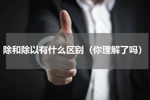 除和除以有什么区别（你理解了吗）