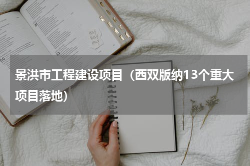 景洪市工程建设项目（西双版纳13个重大项目落地）