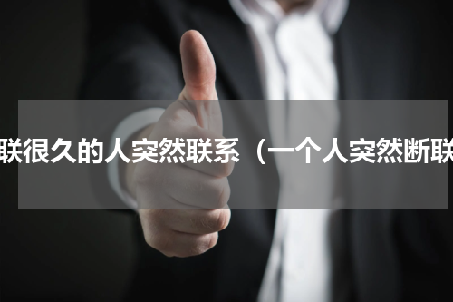 断联很久的人突然联系（一个人突然断联）