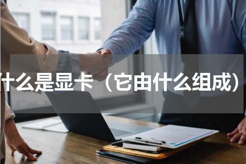 什么是显卡（它由什么组成）