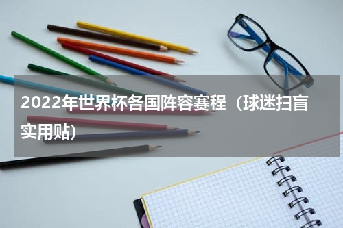 2022年世界杯各国阵容赛程（球迷扫盲实用贴）