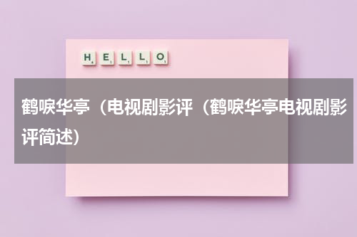 鹤唳华亭（电视剧影评（鹤唳华亭电视剧影评简述）