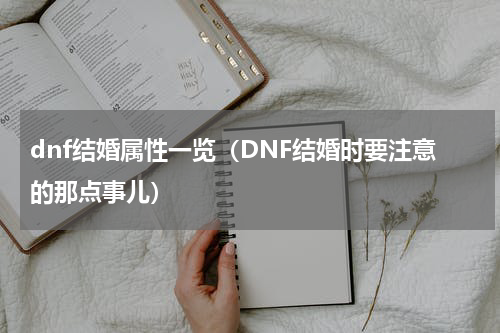 dnf结婚属性一览（DNF结婚时要注意的那点事儿）