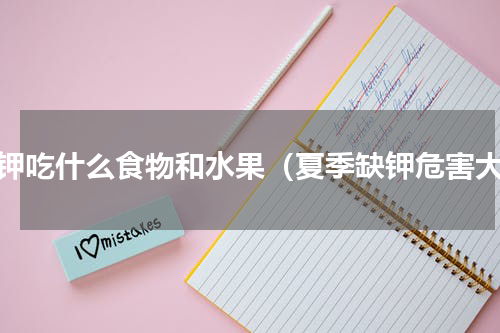 缺钾吃什么食物和水果（夏季缺钾危害大）