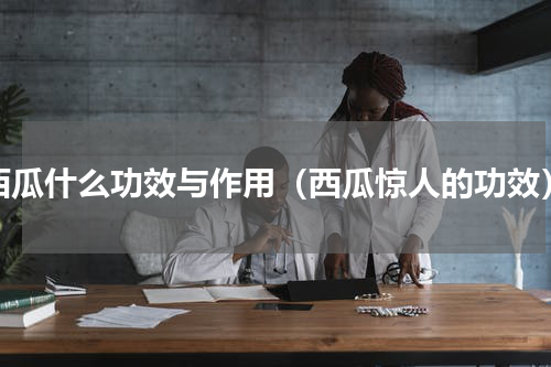 西瓜什么功效与作用（西瓜惊人的功效）