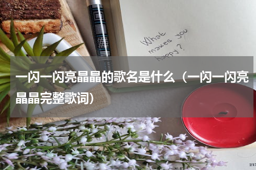 一闪一闪亮晶晶的歌名是什么（一闪一闪亮晶晶完整歌词）