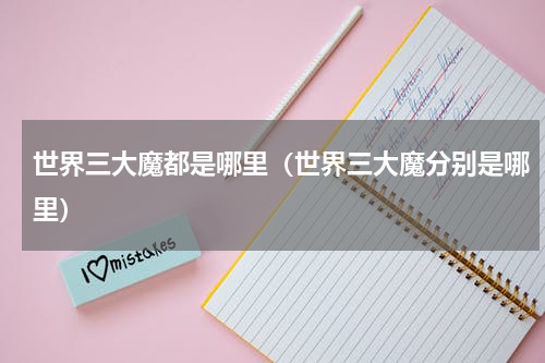 世界三大魔都是哪里（世界三大魔分别是哪里）