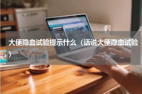 大便隐血试验提示什么（话说大便隐血试验）