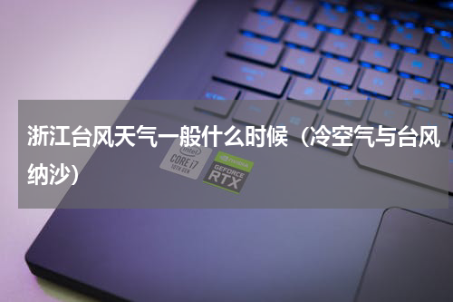 浙江台风天气一般什么时候（冷空气与台风纳沙）