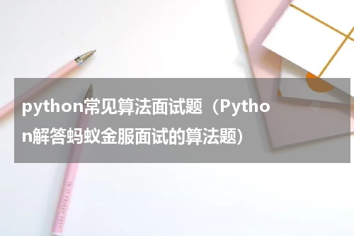 python常见算法面试题（Python解答蚂蚁金服面试的算法题）