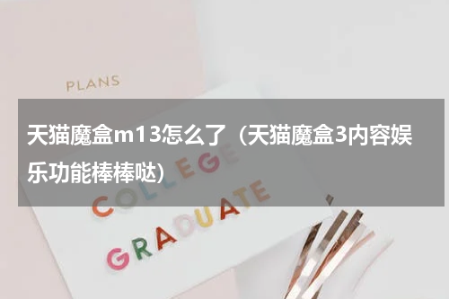 天猫魔盒m13怎么了（天猫魔盒3内容娱乐功能棒棒哒）