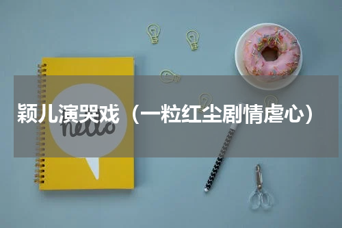 颖儿演哭戏（一粒红尘剧情虐心）