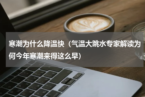寒潮为什么降温快（气温大跳水专家解读为何今年寒潮来得这么早）
