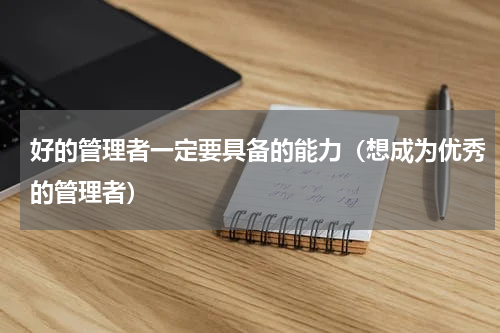 好的管理者一定要具备的能力（想成为优秀的管理者）