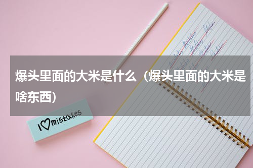 爆头里面的大米是什么（爆头里面的大米是啥东西）