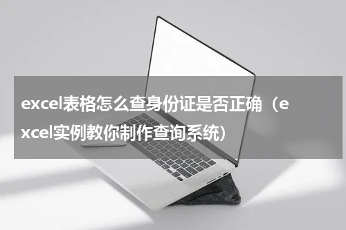 excel表格怎么查身份证是否正确（excel实例教你制作查询系统）