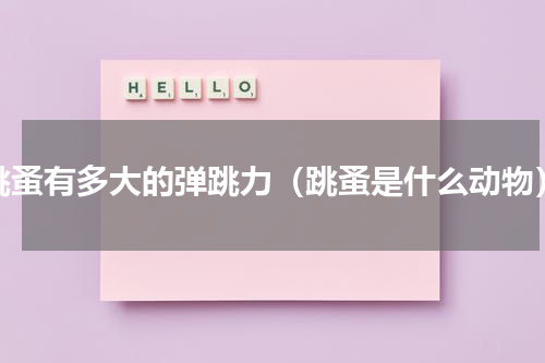 跳蚤有多大的弹跳力（跳蚤是什么动物）